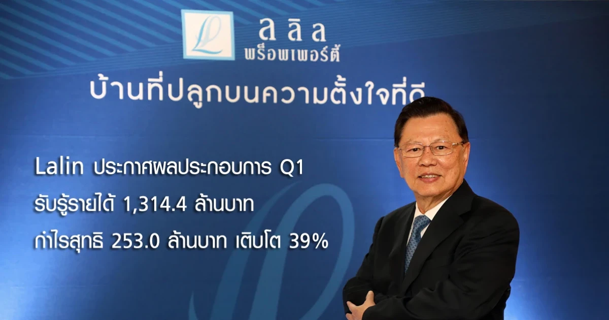 ลลิล พร็อพเพอร์ตี้ เติบโตสูงต่อเนื่องติดต่อกันเป็นปีที่ 4 ประกาศผลประกอบการไตรมาสแรก รับรู้รายได้ 1,314.4 ล้านบาท
