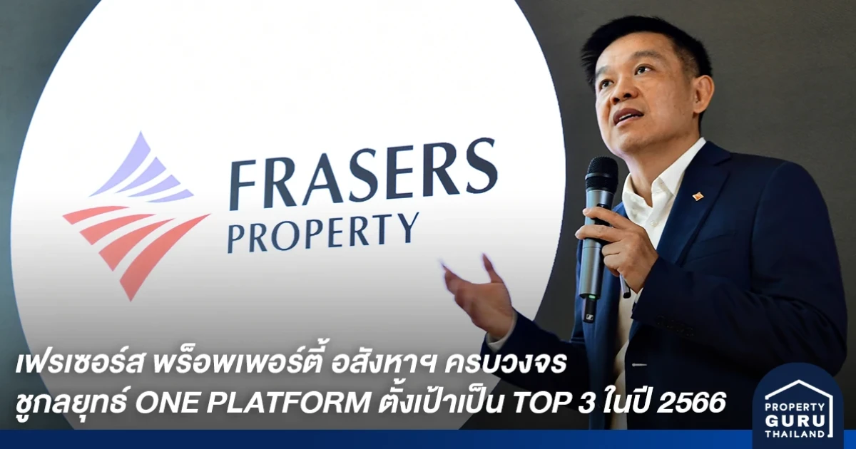 เฟรเซอร์ส พร็อพเพอร์ตี้ ประเทศไทย อสังหาฯ ครบวงจร แพลตฟอร์มที่ยั่งยืน ชูกลยุทธ์ ONE PLATFORM ตั้งเป้าเป็น TOP 3 ในปี 2566