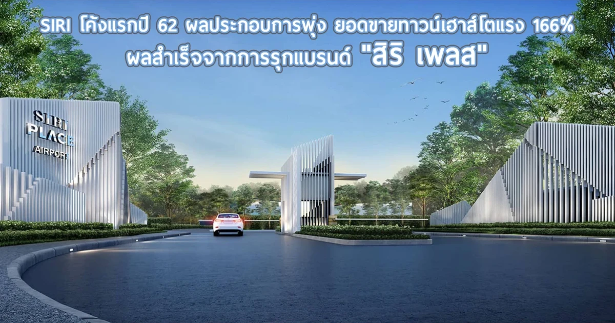 SIRI โค้งแรกปี 62 ผลประกอบการพุ่ง ยอดขายทาวน์เฮาส์โตแรง 166% ผลสำเร็จจากการรุกแบรนด์ "สิริ เพลส" แนวราบโอนกระฉูดตอกย้ำเรียลดีมานต์ ดันรายได้รวมโตเกือบ 30% กำไรทะลัก 32%