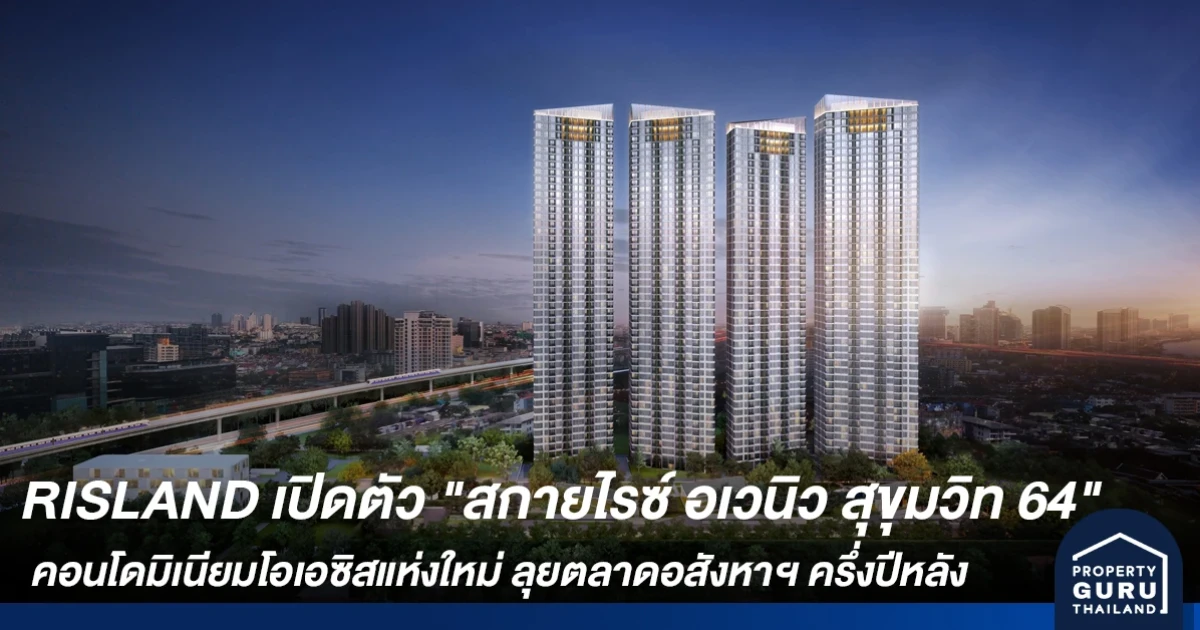 RISLAND เปิดตัวบิ๊กโปรเจกต์ "สกายไรซ์ อเวนิว สุขุมวิท 64" ลุยตลาดอสังหาฯ ครึ่งปีหลัง