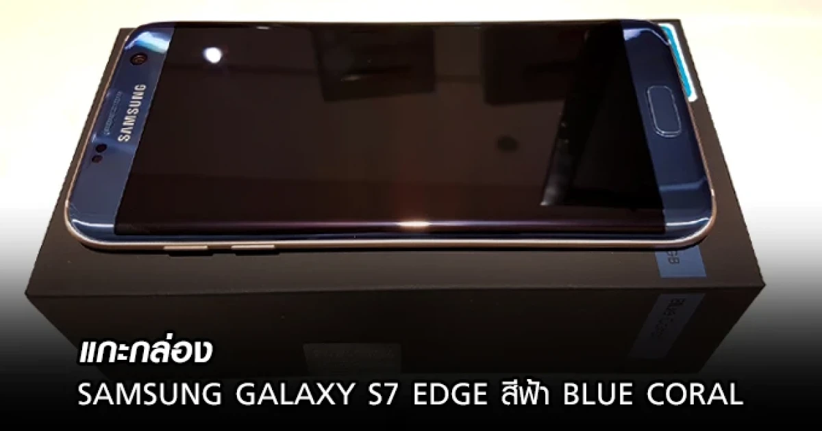 แกะกล่อง Samsung Galaxy S7 edge สีฟ้า Blue Coral