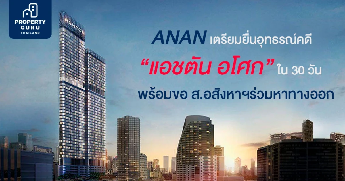 ANAN เตรียมยื่นอุทธรณ์คดี แอชตัน อโศก ใน 30 วัน พร้อมขอ ส.อสังหาฯร่วมหาทางออก