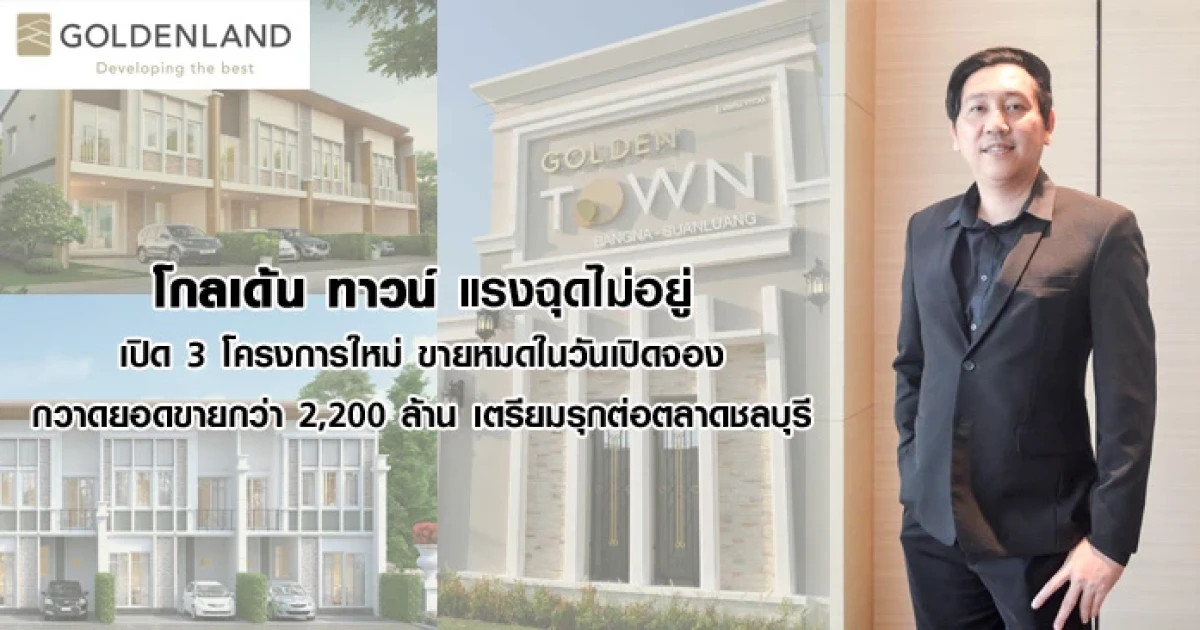 โกลเด้น ทาวน์ แรงฉุดไม่อยู่ เปิด 3 โครงการใหม่ ขายหมดในวันเปิดจอง กวาดยอดขายกว่า 2,200 ล้าน เตรียมรุกต่อตลาดชลบุรี
