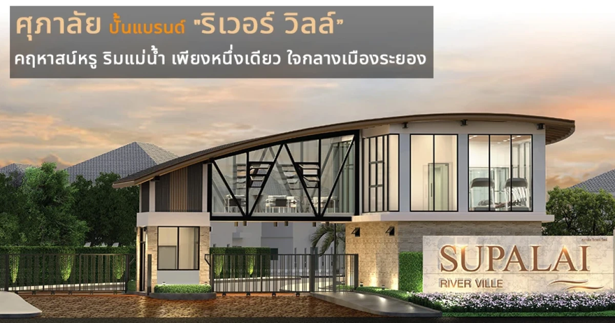 ศุภาลัย ปั้นแบรนด์ "ริเวอร์ วิลล์" คฤหาสน์หรู ริมแม่น้ำ เพียงหนึ่งเดียว ใจกลางเมืองระยอง