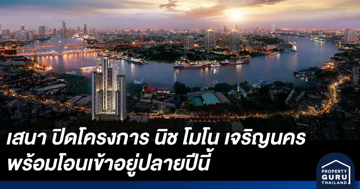 เสนา เทปูนปิดยอดตึก นิช โมโน เจริญนคร คอนโดฯ วิวโค้งแม่น้ำ พร้อมโอนเข้าอยู่ปลายปีนี้