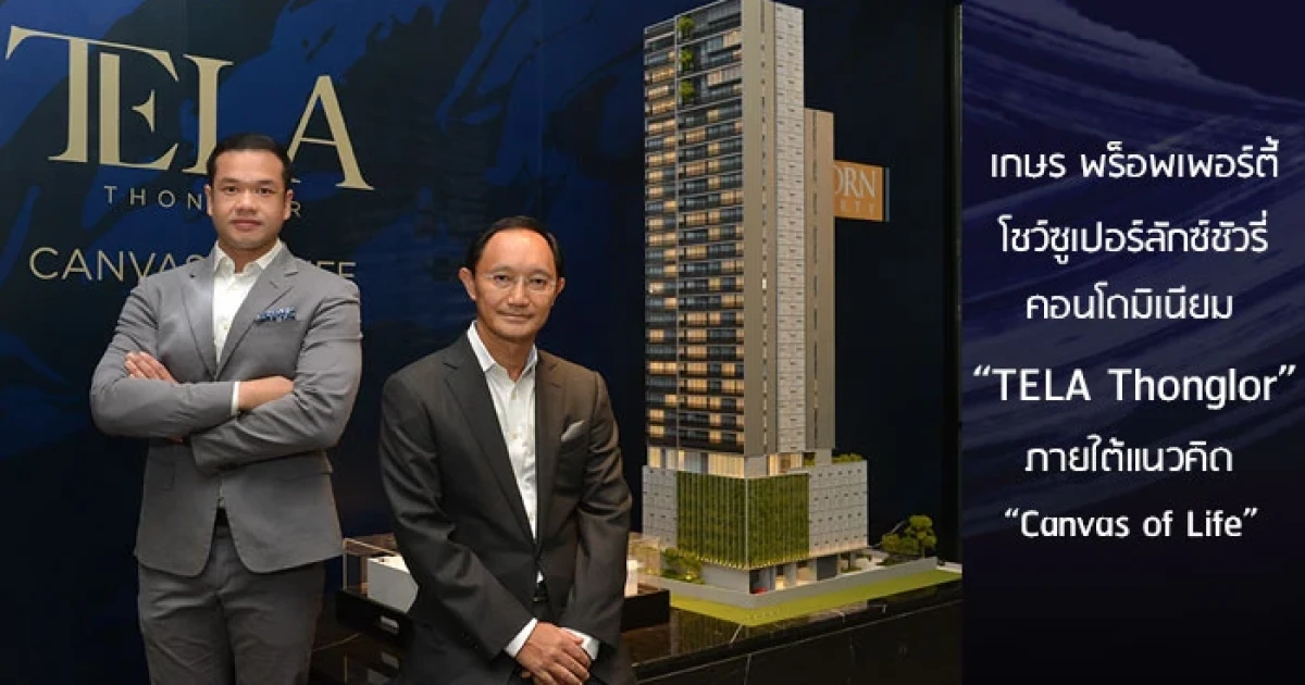 เกษร พร็อพเพอร์ตี้ โชว์ซูเปอร์ลักซ์ชัวรี่คอนโดมิเนียม "TELA Thonglor" แลนด์มาร์กแห่งใหม่ ใจกลางทองหล่อ
