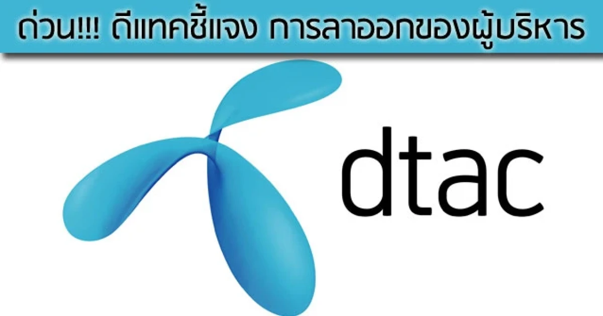 ด่วน!!! ดีแทคชี้แจง การลาออกของผู้บริหาร