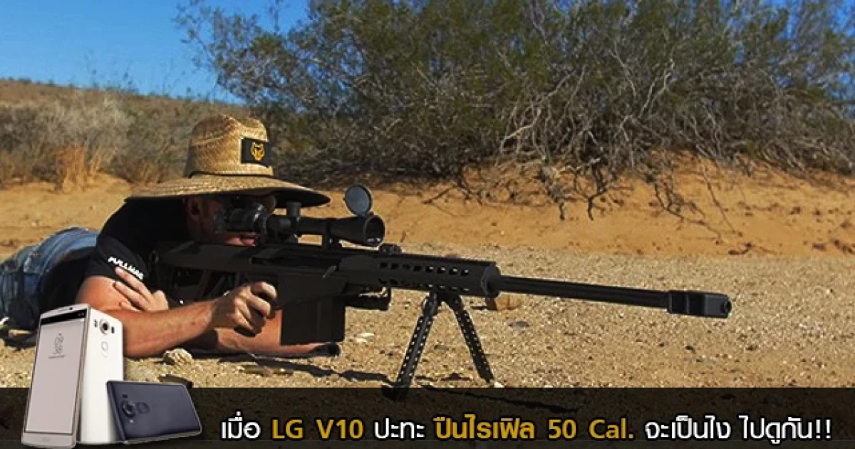 เมื่อ LG V10 ปะทะ ปืนไรเฟิล 50 Cal. จะเป็นไงไปดูกัน!!