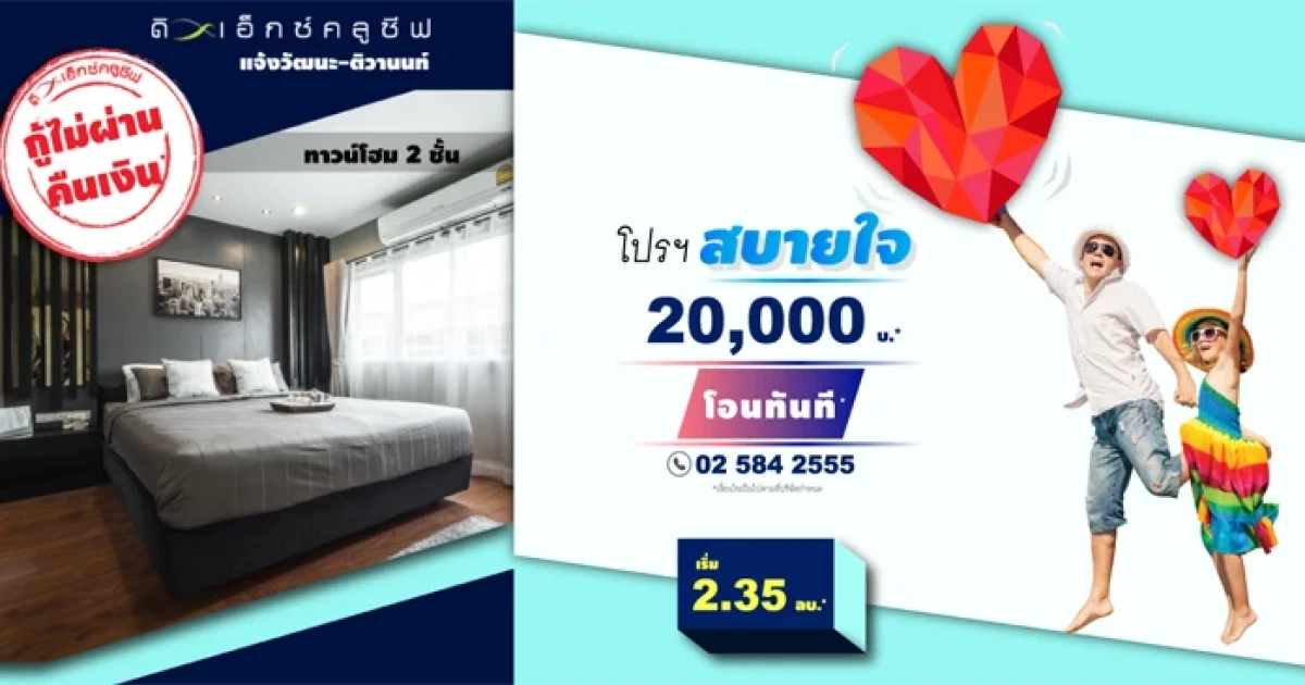 ดิ เอ็กซ์คลูซีฟ แจ้งวัฒนะ-ติวานนท์ โปรฯสบายใจ กู้ไม่ผ่านคืนเงิน จ่ายเพียง 20,000 บาท* ลากกระเป๋าเข้าอยู่ได้เลย