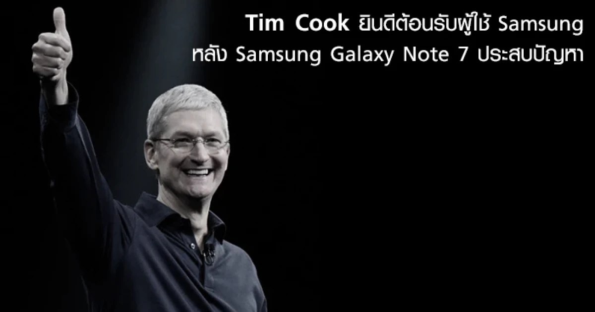 Tim Cook ยินดีต้อนรับผู้ใช้ Samsung หลัง Samsung Galaxy Note 7 ประสบปัญหา
