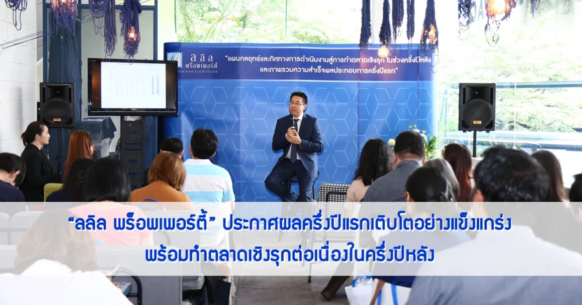 "ลลิล พร็อพเพอร์ตี้" ประกาศผลครึ่งปีแรกเติบโตอย่างแข็งแกร่ง พร้อมทำตลาดเชิงรุกต่อเนื่องในครึ่งปีหลัง