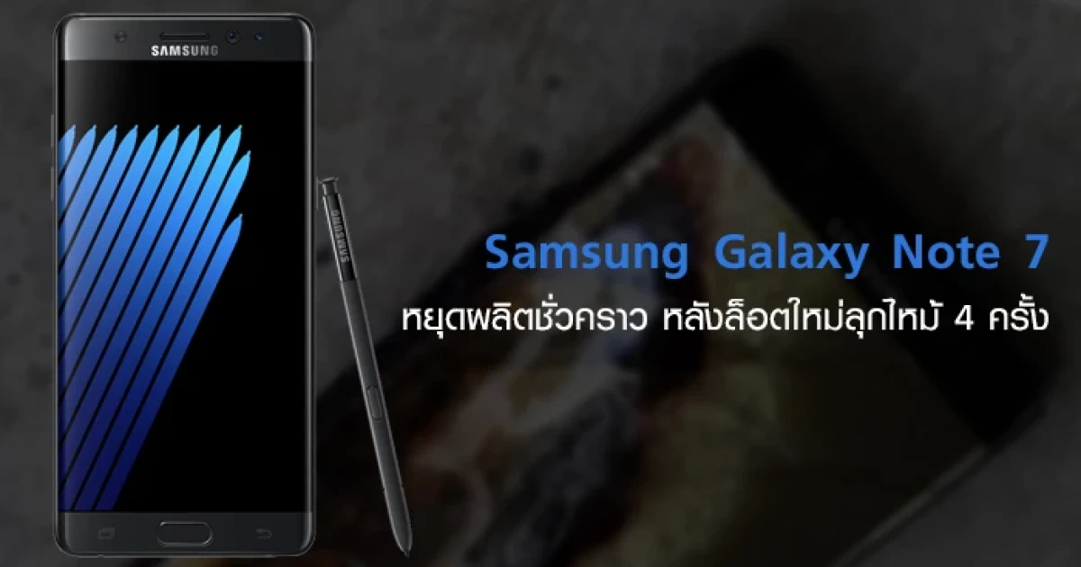 Samsung Galaxy Note 7 หยุดผลิตชั่วคราว หลังล็อตใหม่เกิดเหตุลุกไหม้ 4 ครั้ง