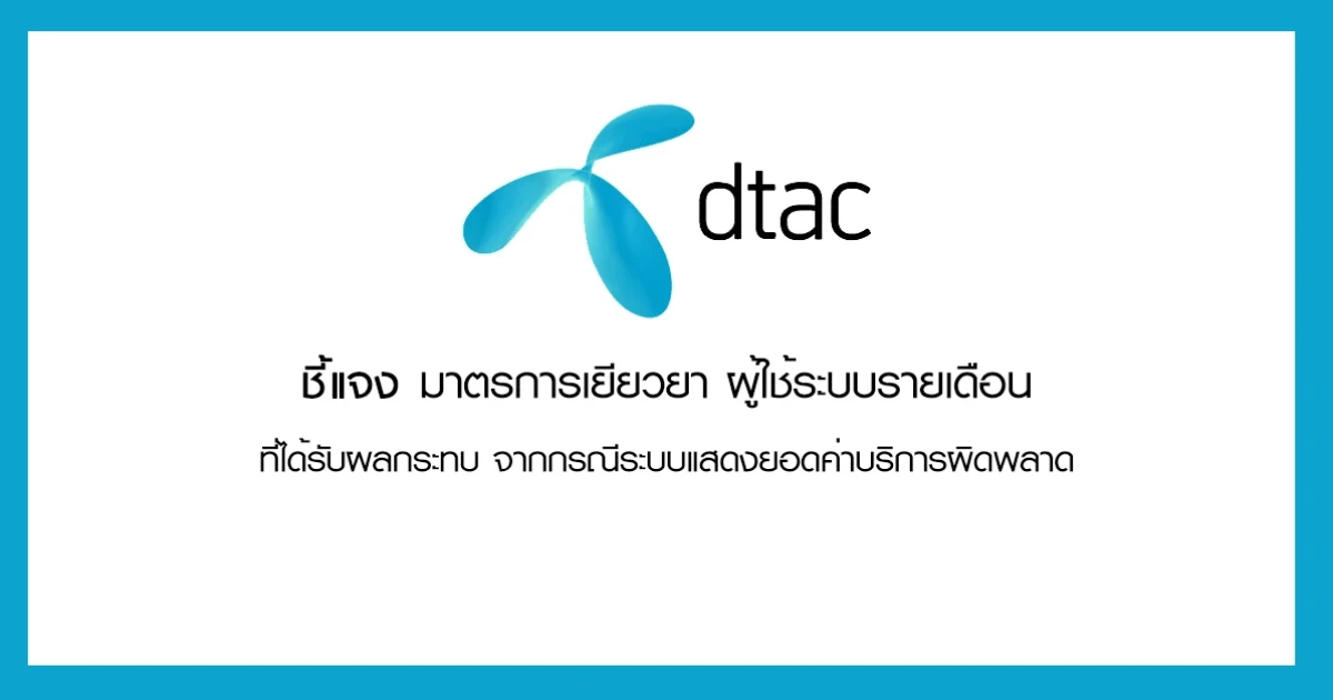 dtac ชี้แจง มาตรการเยียวยา ผู้ใช้ระบบรายเดือน ที่ได้รับผลกระทบ จากกรณีระบบแสดงยอดค่าบริการผิดพลาด