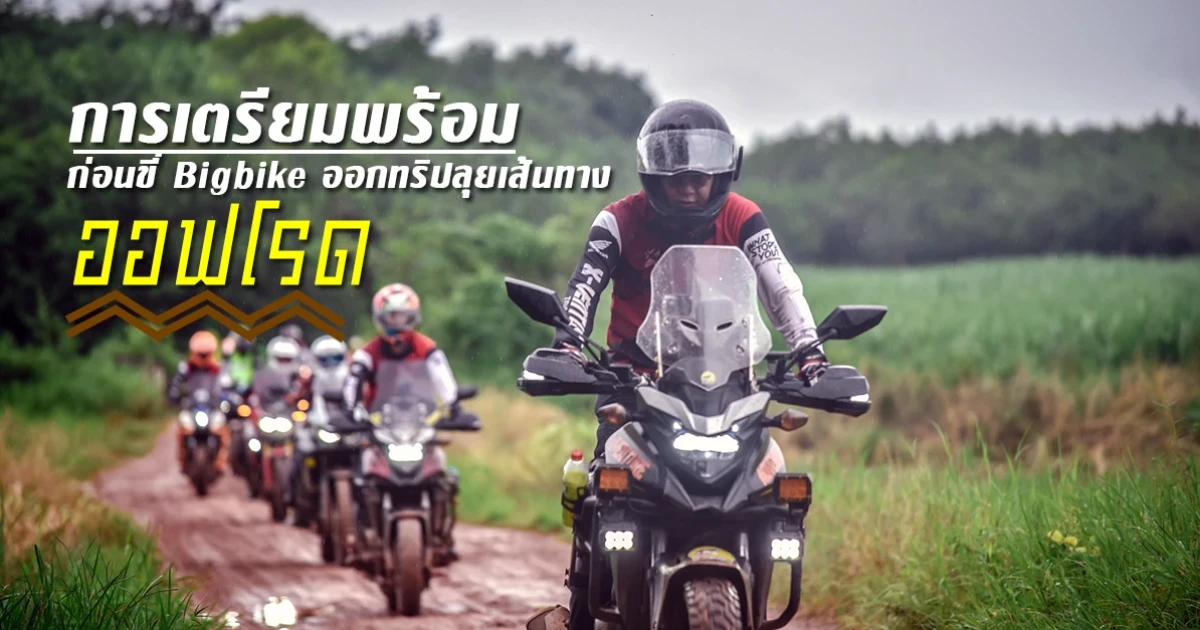 การเตรียมพร้อมก่อนขี่ BIGBIKE ออกทริปลุยเส้นทางออฟโรด การเตรียมพร้อมก่อนขี่ BIGBIKE ออกทริปลุยเส้นทางออฟโรด