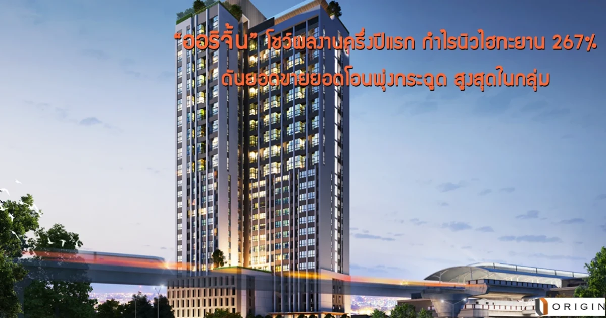 "ออริจิ้น" โชว์ผลงานครึ่งปีแรก กำไรนิวไฮทะยาน 267% ดันยอดขายยอดโอนพุ่งกระฉูด สูงสุดในกลุ่ม