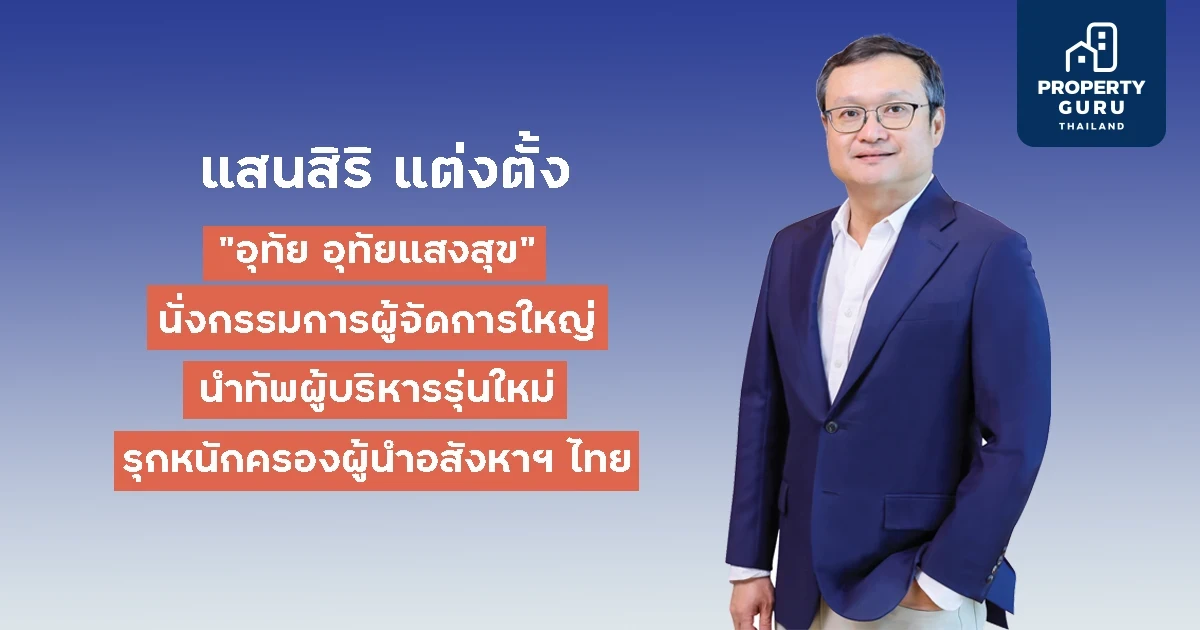 "แสนสิริ" แต่งตั้ง "อุทัย อุทัยแสงสุข" นั่งกรรมการผู้จัดการใหญ่ นำทีมผู้บริหารรุ่นใหม่ รุกหนักครองความเป็นผู้นำอสังหาฯ ของไทย