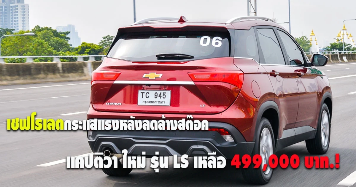เชฟโรเลต กระแสแรง หลังลดล้างสต๊อครถยนต์! แคปติวา ใหม่ รุ่น LS ราคาเหลือ 499,000 บาท