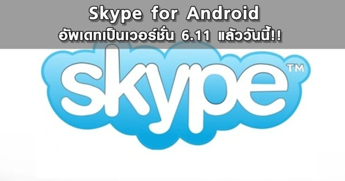 Skype for Android อัพเดทเป็นเวอร์ชั่น 6.11 แล้ววันนี้!!