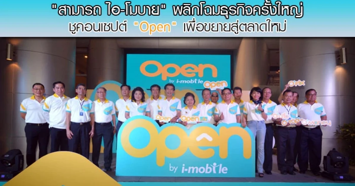 "สามารถ ไอ-โมบาย" พลิกโฉมธุรกิจครั้งใหญ่ ชูคอนเซปต์ "Open" เพื่อขยายสู่ตลาดใหม่