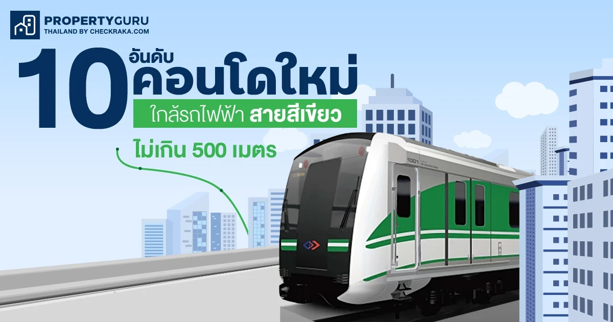 10 อันดับ คอนโดใหม่ใกล้รถไฟฟ้าสายสีเขียวทั้งหมด ปี 2567 ไม่เกิน 500 เมตร
