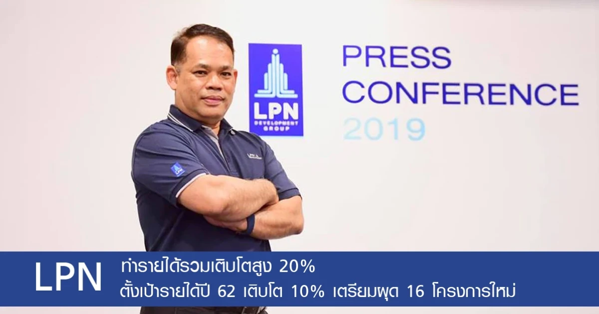 LPN ทำรายได้รวมเติบโตสูง 20% ตั้งเป้ารายได้ปี 62 เติบโต 10% เปิดโครงการใหม่ 16 โครงการ