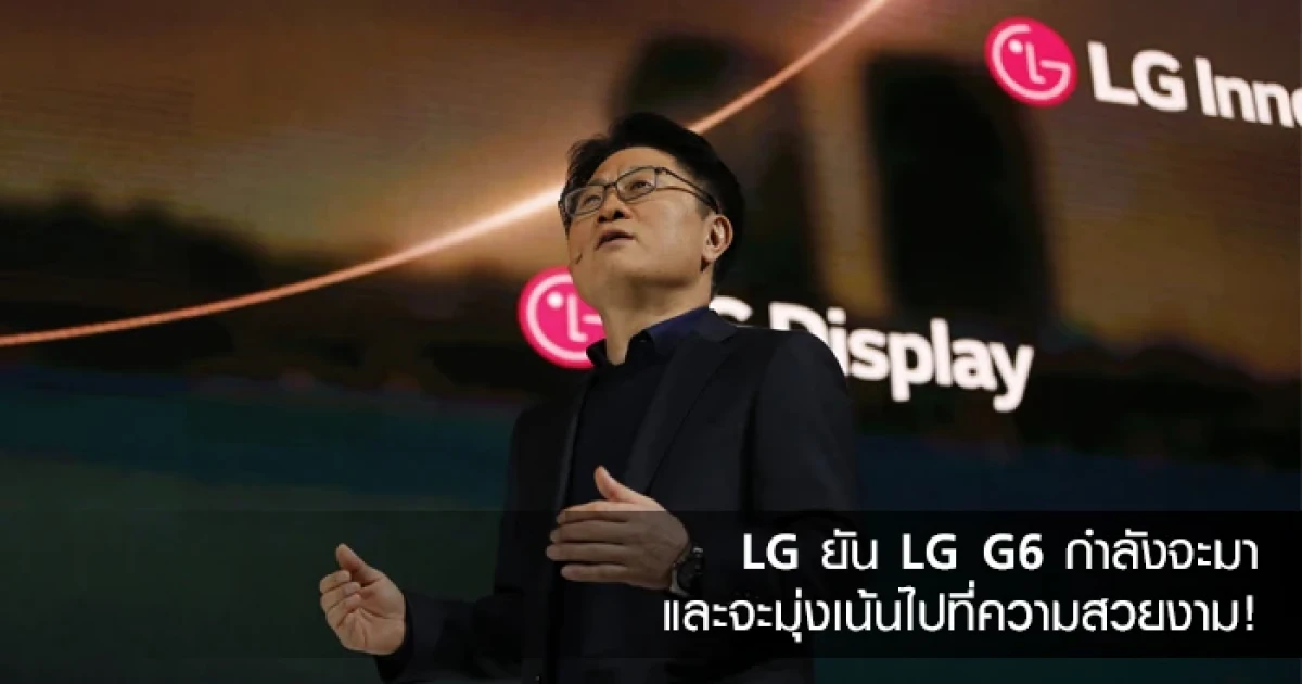 LG ยัน LG G6 กำลังจะมา และจะมุ่งเน้นไปที่ความสวยงาม!