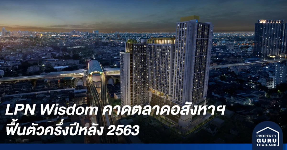 LPN Wisdom คาดตลาดอสังหาฯ ฟื้นตัวครึ่งปีหลัง 2563