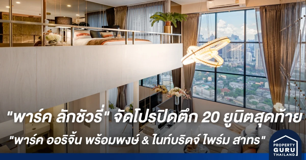 "พาร์ค ลักชัวรี่" จัดโปรปิดตึก 20 ยูนิตสุดท้าย "พาร์ค ออริจิ้น พร้อมพงษ์ & ไนท์บริดจ์ ไพร์ม สาทร"