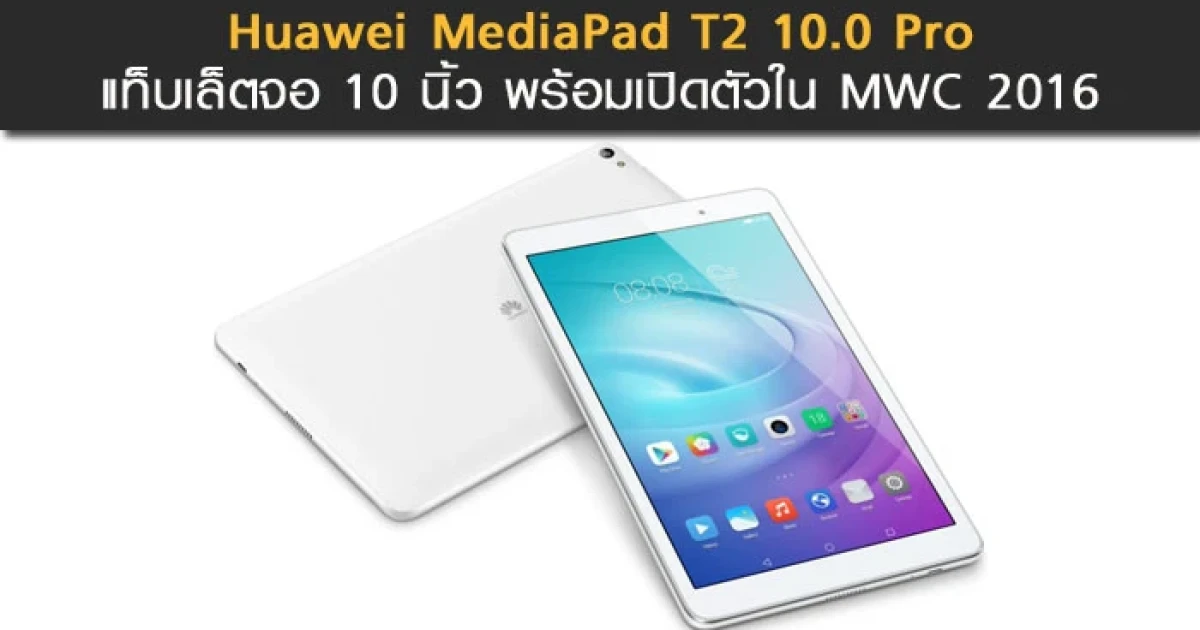 Huawei MediaPad T2 10.0 Pro แท็บเล็ตจอ 10 นิ้ว พร้อมเปิดตัวใน MWC 2016