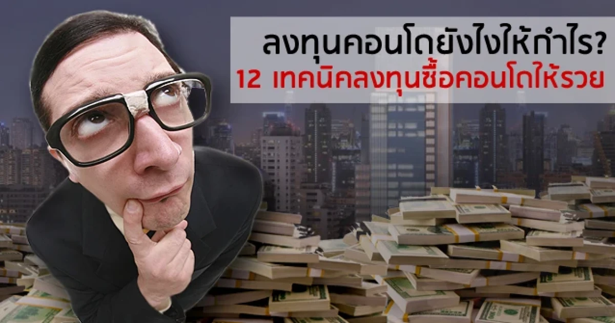 ลงทุนคอนโดยังไงให้กำไร? 12 เทคนิคลงทุนซื้อคอนโดให้รวย