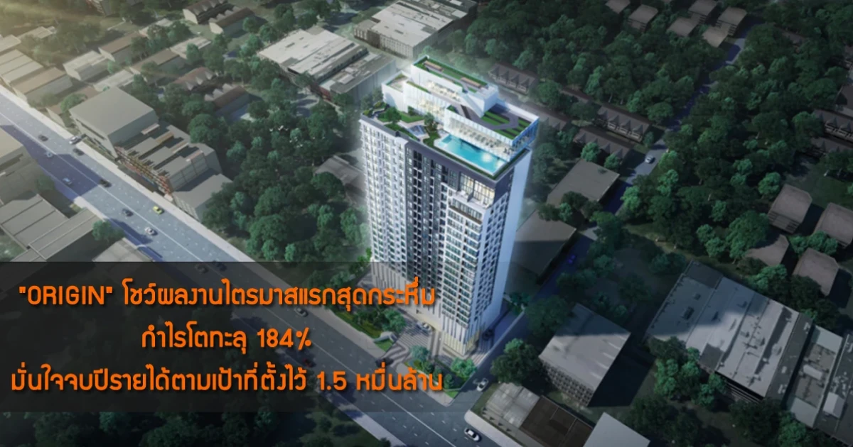 "ORIGIN" โชว์ผลงานไตรมาสแรกสุดกระหึ่ม กำไรโตทะลุ 184% มั่นใจจบปีรายได้ตามเป้าที่ตั้งไว้ 1.5 หมื่นล้าน