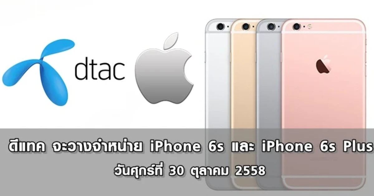 ดีแทค จะวางจำหน่าย iPhone 6s และ iPhone 6s Plus วันศุกร์ที่ 30 ตุลาคม 2558