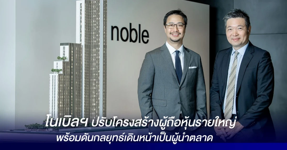 โนเบิลฯ ปรับโครงสร้างผู้ถือหุ้นรายใหญ่ พร้อมดันกลยุทธ์เดินหน้าเป็นผู้นำตลาด