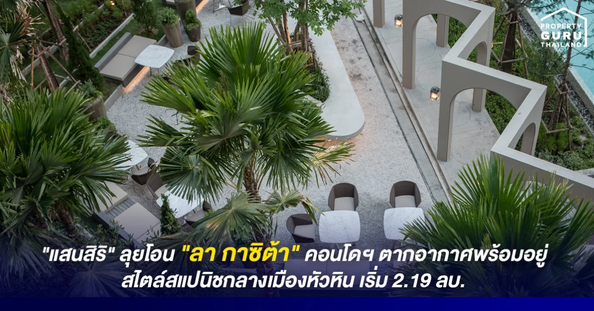 "แสนสิริ" ลุยโอน "ลา กาซิต้า" คอนโดฯ ตากอากาศพร้อมอยู่ สไตล์สแปนิชกลางเมืองหัวหิน เริ่ม 2.19 ลบ.