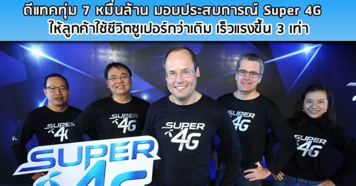 ดีแทค ทุ่ม 7 หมื่นล้าน มอบประสบการณ์ Super 4G ให้ลูกค้าใช้ชีวิตซูเปอร์กว่าเดิม เร็วแรงขึ้น 3 เท่า