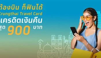 ไม่ต้องบิน ก็ฟินได้ กับ Krungthai Travel Card รับเครดิตเงินคืน สูงสุด 900 บาท*