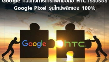 Google ควบกิจการโทรศัพท์มือถือ HTC เรียบร้อย Google Pixel รุ่นใหม่ผลิตเอง 100%