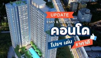 Update ราคา & โปรโมชั่น คอนโด โปรฯ เด่น ราคาดี ประจำเดือน พฤษภาคม 2565