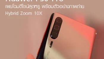 Huawei P30 Pro เผยโฉมดีไซน์สุดหรู พร้อมตัวอย่างภาพถ่าย Hybrid Zoom 10X