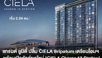แกรนด์ ยูนิตี้ ปลื้ม CIELA Sripatum เตรียมโอนฯ พร้อมเปิดตัวทำเลใหม่ "CIELA Charan 13 Station"
