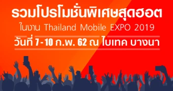 รวมโปรโมชั่นพิเศษสุดฮอต ในงาน Thailand Mobile EXPO 2019 วันที่ 7 - 10 ก.พ. 62