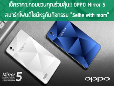 เช็คราคา.คอม ชวนคุณร่วมลุ้น!! OPPO Mirror 5 สมาร์ทโฟนดีไซน์หรูกับกิจกรรม "Selfie with mom"