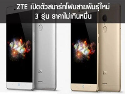 ZTE เปิดตัวสมาร์ทโฟนสายพันธุ์ใหม่ 3 รุ่น ราคาไม่เกินหมื่น