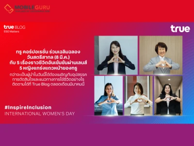 ทรู คอร์ปอเรชั่น ร่วมเฉลิมฉลองวันสตรีสากล (8 มี.ค.) เสนอ 5 เรื่องราวแรงบันดาลใจของ 5 หญิงแกร่งแถวหน้า