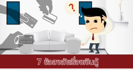 7 ข้อสงสัยเรื่องเงินกู้...คุณรู้หรือไม่?