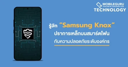 รู้จัก Samsung Knox ปราการเหล็กบนสมาร์ตโฟนกับความปลอดภัยระดับองค์กร