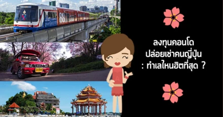 ลงทุนคอนโดปล่อยเช่าคนญี่ปุ่น: ทำเลไหนฮิตที่สุด?