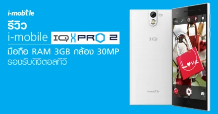 รีวิว i-mobile IQ XPRO 2 มือถือ RAM 3GB กล้อง 30MP รองรับดิจิตอลทีวี