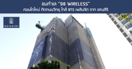 พรีวิวชมทำเลคอนโดใหม่ราคาเฉลี่ย ตรม. ละ 5.5 แสนบาท "98 Wireless" โดยแสนสิริ ใกล้ BTS เพลินจิต