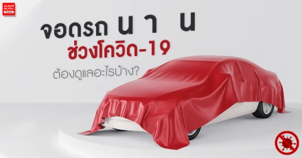 จอดรถนานช่วงโควิด-19 ต้องดูแลอะไรบ้าง?